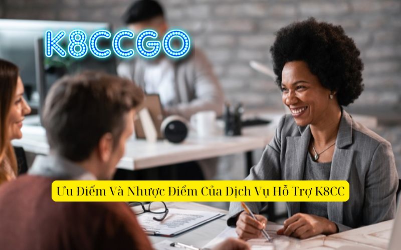 Ưu Điểm Và Nhược Điểm Của Dịch Vụ Hỗ Trợ K8CC