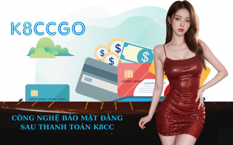Công Nghệ Bảo Mật Đằng Sau Thanh Toán K8CC