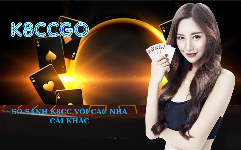 So Sánh K8CC Với Các Nhà Cái Khác